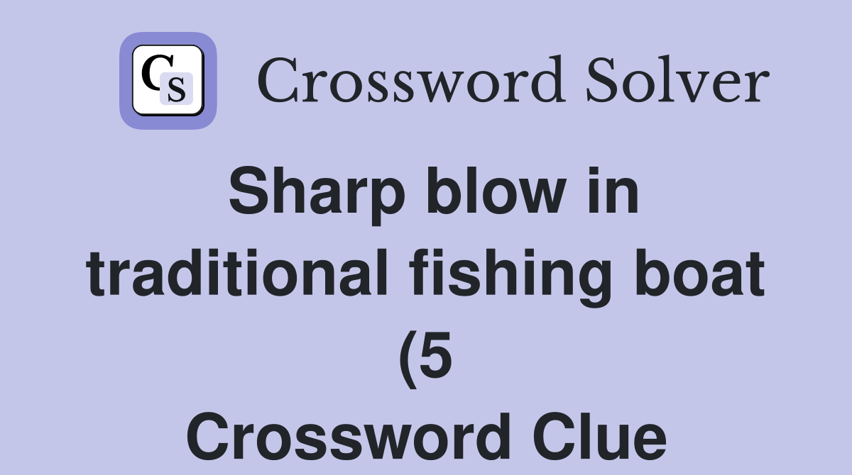 Sharp blow in traditional fishing boat (5) Crossword Clue Answers Sharp blow in traditional fishing boat (5) Crossword Clue Answers